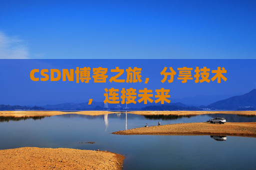 CSDN博客之旅，分享技术，连接未来